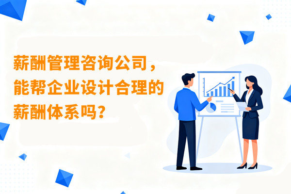薪酬管理咨詢公司，能幫企業(yè)設計合理的薪酬體系嗎？